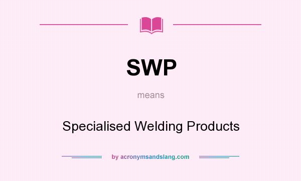 What does SWP mean? It stands for Specialised Welding Products