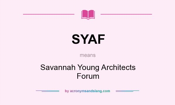 What does SYAF mean? It stands for Savannah Young Architects Forum