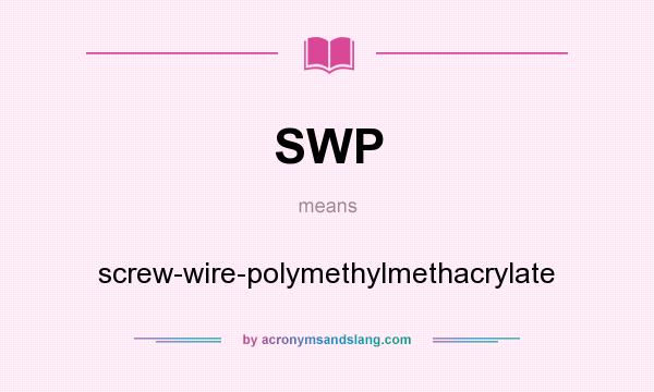 What does SWP mean? It stands for screw-wire-polymethylmethacrylate
