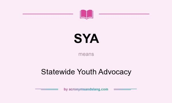 What does SYA mean? It stands for Statewide Youth Advocacy