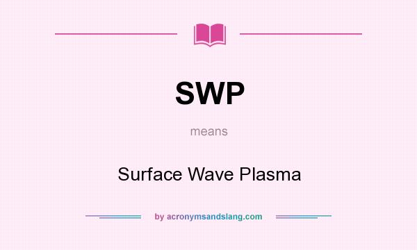 What does SWP mean? It stands for Surface Wave Plasma