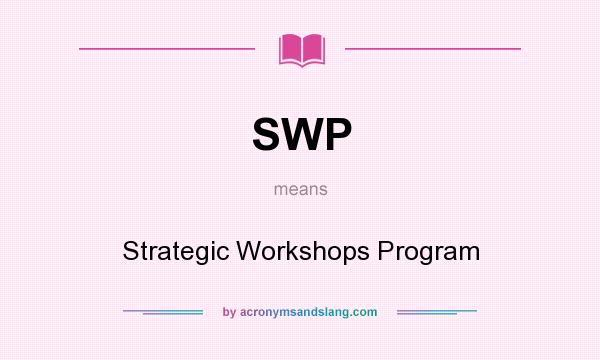 What does SWP mean? It stands for Strategic Workshops Program