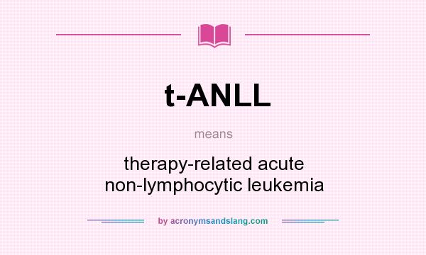 What does t-ANLL mean? It stands for therapy-related acute non-lymphocytic leukemia