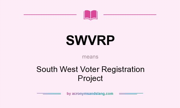 What does SWVRP mean? It stands for South West Voter Registration Project