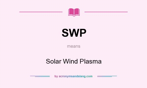 What does SWP mean? It stands for Solar Wind Plasma