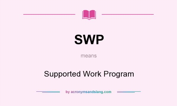 What does SWP mean? It stands for Supported Work Program