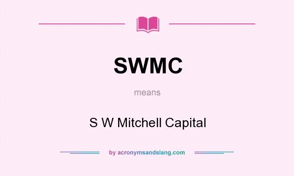 What does SWMC mean? It stands for S W Mitchell Capital