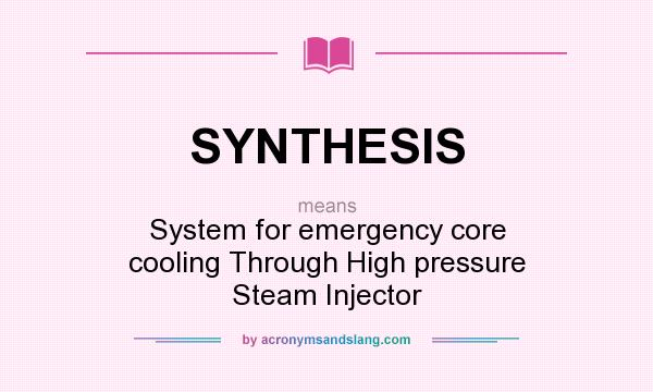 What does SYNTHESIS mean? It stands for System for emergency core cooling Through High pressure Steam Injector