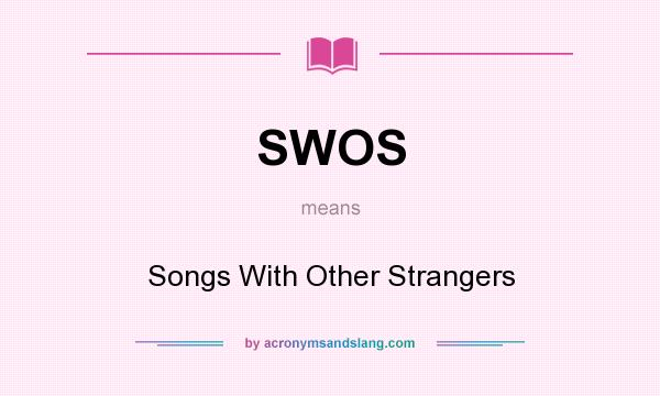 What does SWOS mean? It stands for Songs With Other Strangers