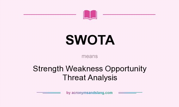 What does SWOTA mean? It stands for Strength Weakness Opportunity Threat Analysis