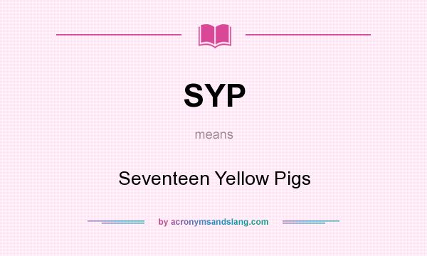 What does SYP mean? It stands for Seventeen Yellow Pigs