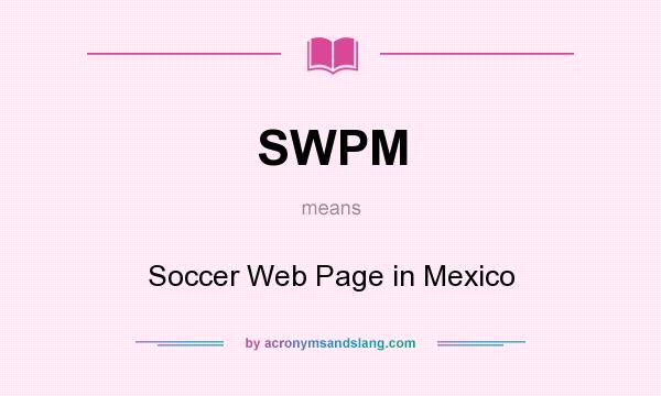 What does SWPM mean? It stands for Soccer Web Page in Mexico