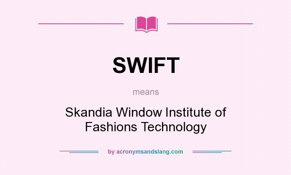 What does SWIFT mean? It stands for Skandia Window Institute of Fashions Technology