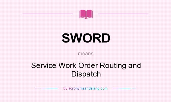 What does SWORD mean? It stands for Service Work Order Routing and Dispatch