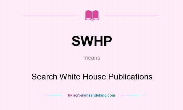 What does SWHP mean? It stands for Search White House Publications