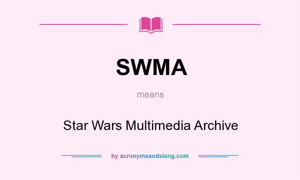 What does SWMA mean? It stands for Star Wars Multimedia Archive