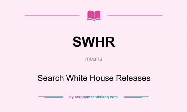 What does SWHR mean? It stands for Search White House Releases