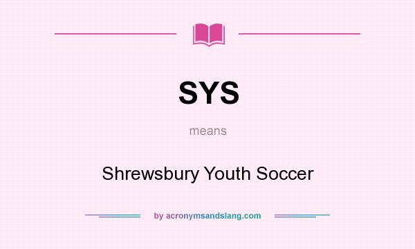 What does SYS mean? It stands for Shrewsbury Youth Soccer