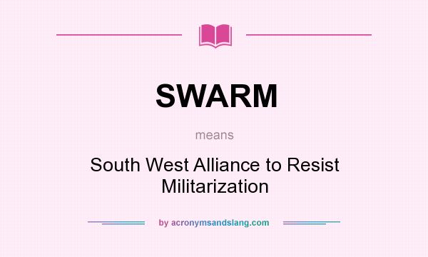 What does SWARM mean? It stands for South West Alliance to Resist Militarization