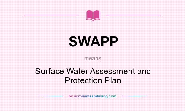 What does SWAPP mean? It stands for Surface Water Assessment and Protection Plan