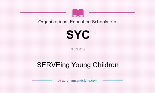 What does SYC mean? It stands for SERVEing Young Children