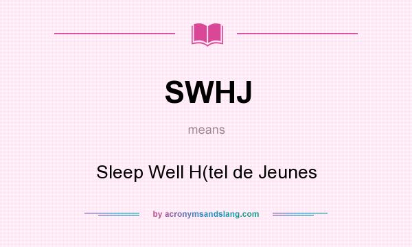 What does SWHJ mean? It stands for Sleep Well H(tel de Jeunes