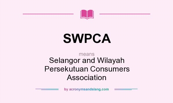 What does SWPCA mean? It stands for Selangor and Wilayah Persekutuan Consumers Association
