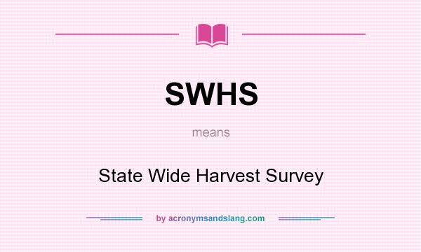 What does SWHS mean? It stands for State Wide Harvest Survey