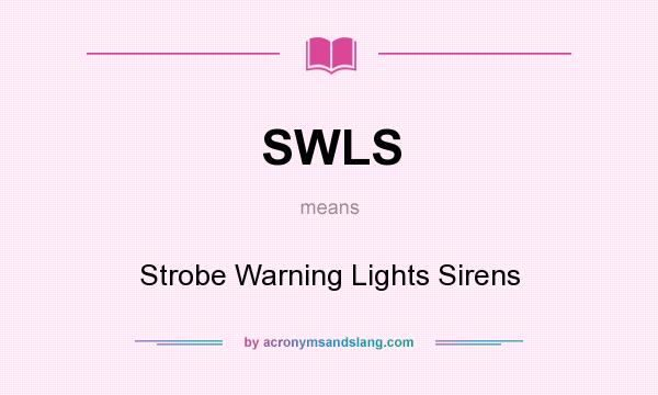 What does SWLS mean? It stands for Strobe Warning Lights Sirens