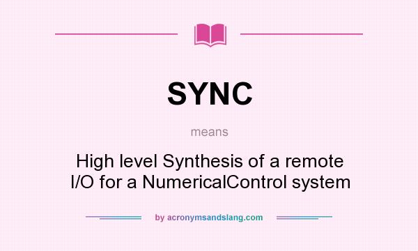 What does SYNC mean? It stands for High level Synthesis of a remote I/O for a NumericalControl system