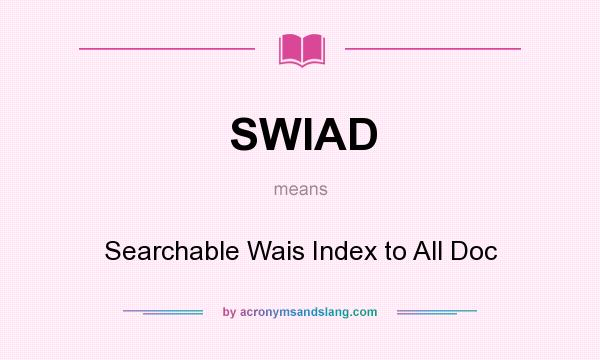 What does SWIAD mean? It stands for Searchable Wais Index to All Doc