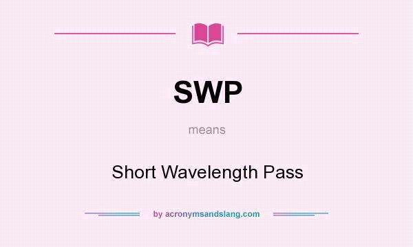 What does SWP mean? It stands for Short Wavelength Pass