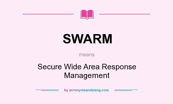 What does SWARM mean? It stands for Secure Wide Area Response Management