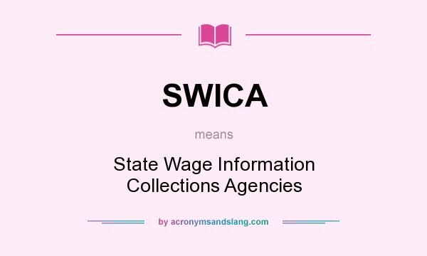 What does SWICA mean? It stands for State Wage Information Collections Agencies
