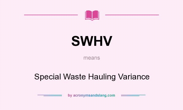What does SWHV mean? It stands for Special Waste Hauling Variance