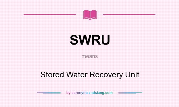 What does SWRU mean? It stands for Stored Water Recovery Unit