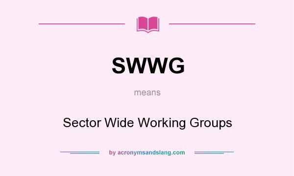 What does SWWG mean? It stands for Sector Wide Working Groups