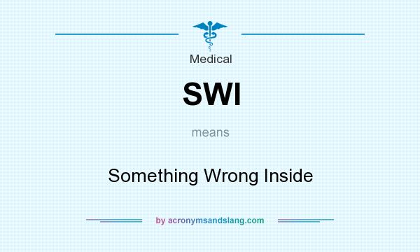 What does SWI mean? It stands for Something Wrong Inside