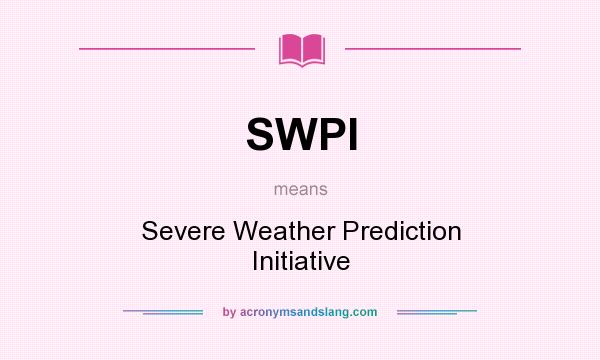 What does SWPI mean? It stands for Severe Weather Prediction Initiative