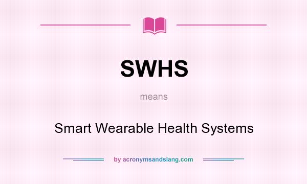 What does SWHS mean? It stands for Smart Wearable Health Systems