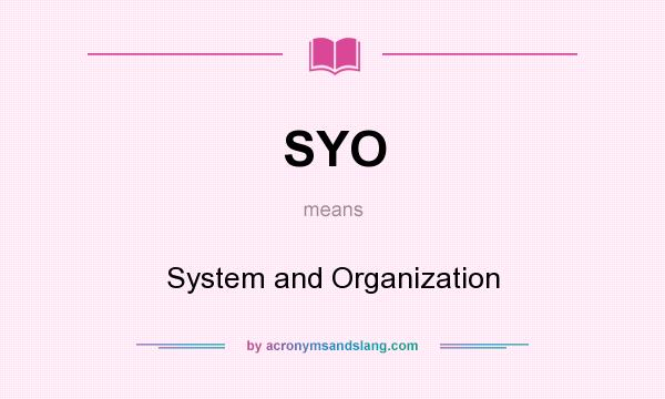 What does SYO mean? It stands for System and Organization