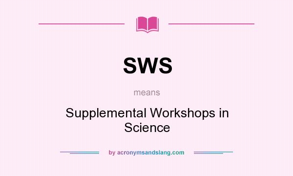What does SWS mean? It stands for Supplemental Workshops in Science