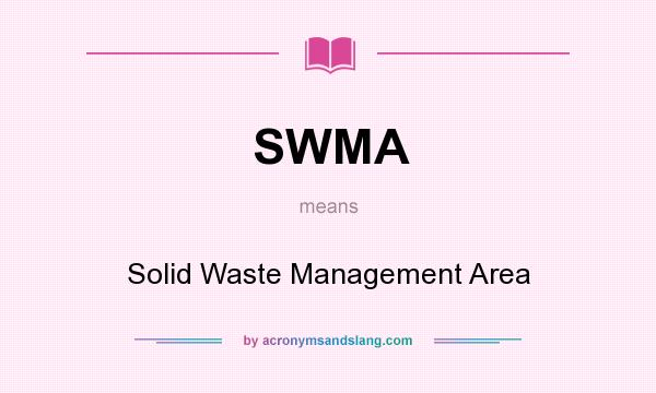 What does SWMA mean? It stands for Solid Waste Management Area