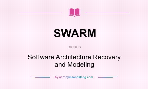 What does SWARM mean? It stands for Software Architecture Recovery and Modeling