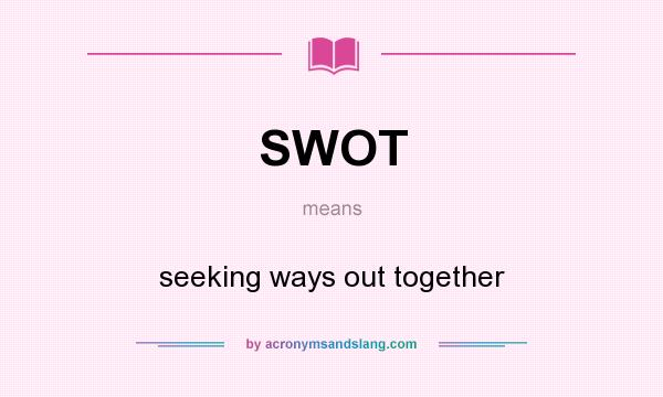 What does SWOT mean? It stands for seeking ways out together