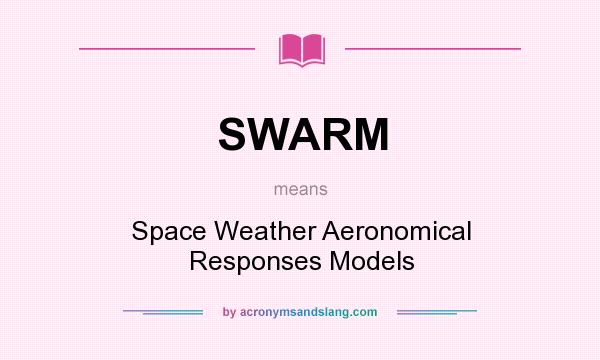What does SWARM mean? It stands for Space Weather Aeronomical Responses Models