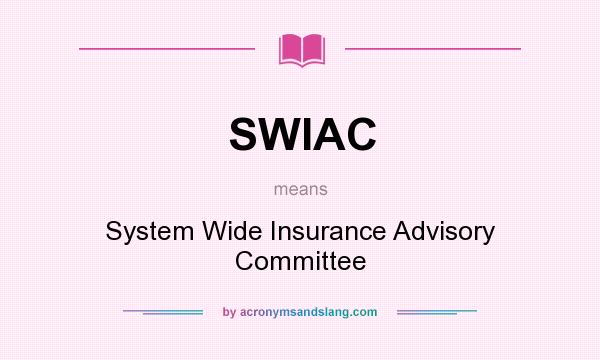 What does SWIAC mean? It stands for System Wide Insurance Advisory Committee