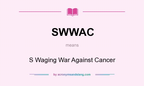 What does SWWAC mean? It stands for S Waging War Against Cancer