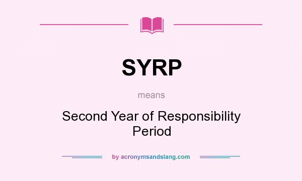 What does SYRP mean? It stands for Second Year of Responsibility Period
