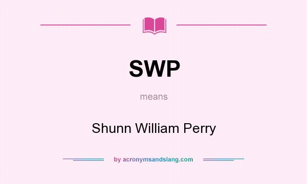 What does SWP mean? It stands for Shunn William Perry